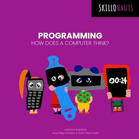 programming how does a computer think skillonauts 1st edition mrs kasia palys-kawalec ,mrs gosia palys-dudek