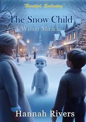 the snow child a winter miracle  hannah rivers 979-8989351213