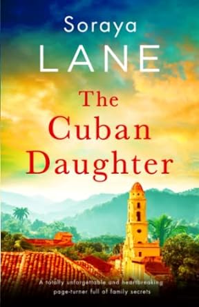 the cuban daughter a totally unforgettable and heartbreaking page turner full of family secrets  soraya lane