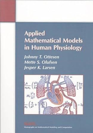 applied mathematical models in human physiology 1st edition johnny t. ottesen, mette s. olufsen, jesper k.