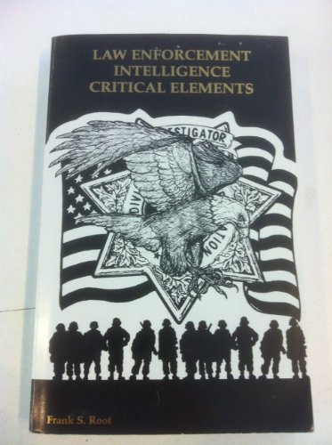 law enforcement intelligence critical elements 1st edition frank s.root 0978521900, 9780978521905