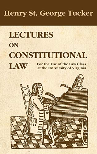 lectures on constitutional law for the use of the law class at the university of virginia 1st edition tucker