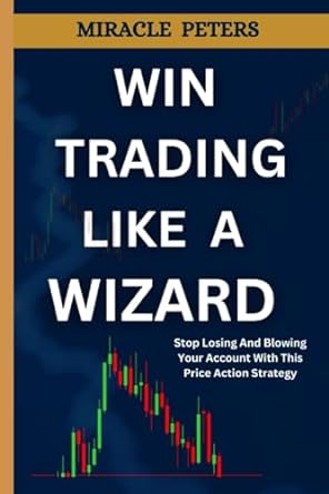 win trading like a wizard stop losing and blowing your account with this price action strategy 1st edition