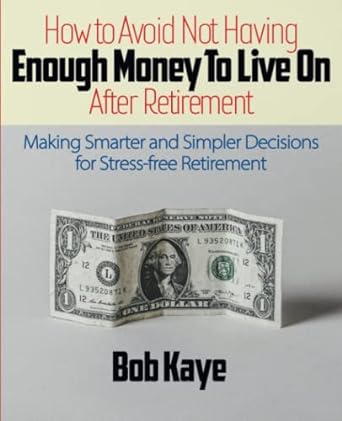 how to avoid not having enough money to live on after retirement making smarter and simpler decisions for