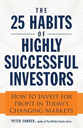 the 25 habits of highly successful investors how to invest for profit in today s changing markets 1st edition