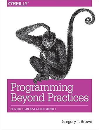 programming beyond practices be more than just a code monkey 1st edition gregory brown 1491943823,