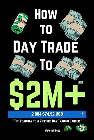 how to day trade to $2m the roadmap to a 7 figure day trading career 1st edition wealth good 979-8863142630