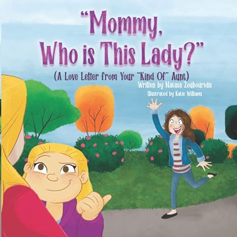 mommy who is this lady a love letter from your kind of aunt  natasa zoubouridis, katie williams 979-8985498509