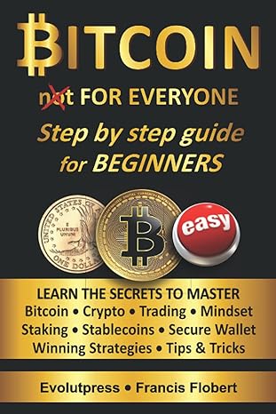 bitcoin for everyone step by step guide for beginners learn the secrets to master bitcoin crypto trading