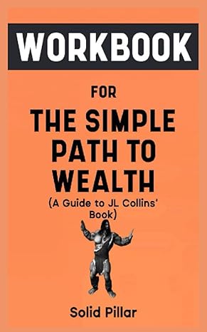 workbook for the simple path to wealth a guide to jl collins book 1st edition solid pillar 979-8859287574