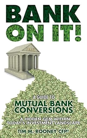 bank on it a guide to mutual bank conversions a hidden gem within todays investment landscape 1st edition tim