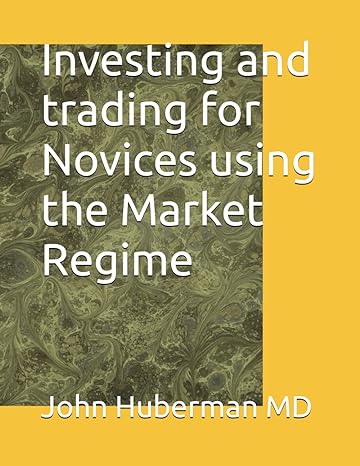 investing and trading for novices using the market regime 1st edition john huberman md 979-8852323606