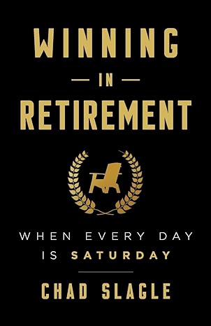winning in retirement when every day is saturday 1st edition chad slagle 1544506945, 978-1544506944