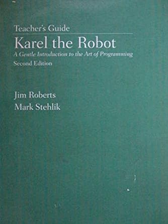 karel the robot a gentle introduction to the art of object oriented programming 1st edition richard e. pattis