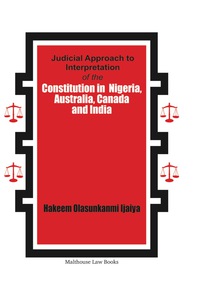 judicial approach to interpretation of the constitution in nigeria australia canada and india 1st edition m.