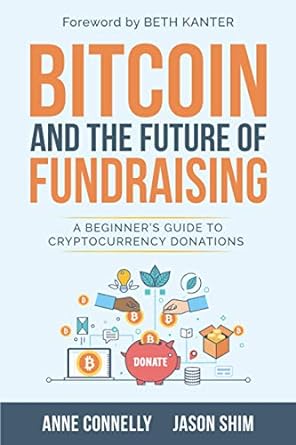 bitcoin and the future of fundraising a beginners guide to cryptocurrency donations 1st edition anne connelly