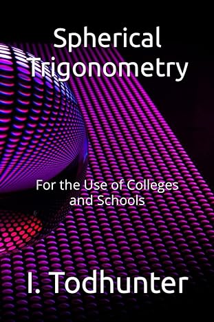 spherical trigonometry for the use of colleges and schools 1st edition i. todhunter 979-8391302308