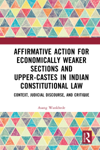 Affirmative Action For Economically Weaker Sections And Upper Castes In Indian Constitutional Law Context  Judicial Discourse And Critique