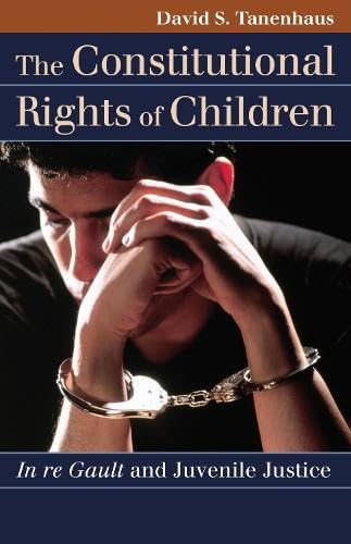 the constitutional rights of children in re gault and juvenile justice 1st edition david s. tanenhaus