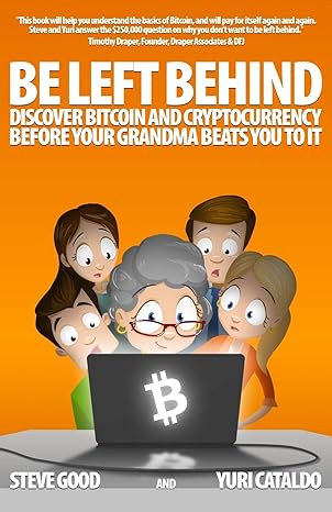 be left behind discover bitcoin and cryptocurrency before your grandma beats you to it 1st edition steve good