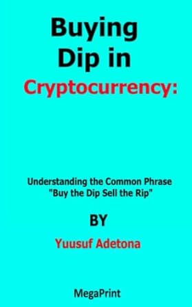 buying dip in cryptocurrency understanding the common phrase buy the dip sell the rip 1st edition yuusuf