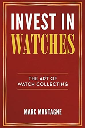 invest in watches the art of watch collecting 1st edition marc montagne 2970162016, 978-2970162018