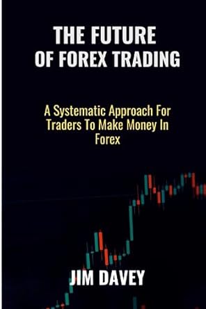 the future of forex trading a systematic approach for traders to make money in forex 1st edition jim davey