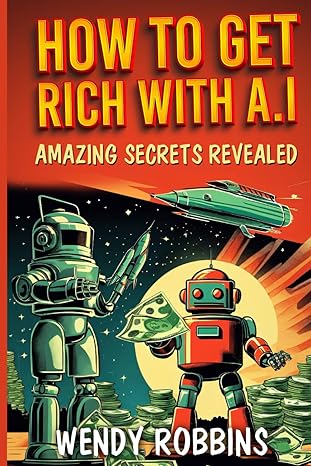 how to get rich with ai amazing secrets revealed 1st edition wendy robbins 979-8865556121