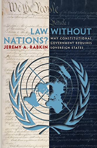 law without nations why constitutional government requires sovereign states 1st edition jeremy a. rabkin