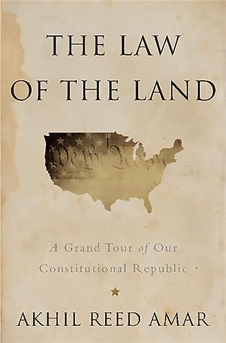 the law of the land a grand tour of our constitutional republic 1st edition akhil reed amar 0465065902,
