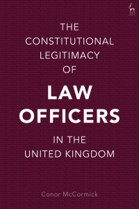 the constitutional legitimacy of law officers in the united kingdom 1st edition conor mccormick 1509944117,