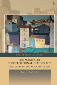 the making of constitutional democracy from creation to application of law 1st edition paolo sandro