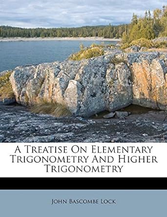 a treatise on elementary trigonometry and higher trigonometry 1st edition john bascombe lock 1248488059,