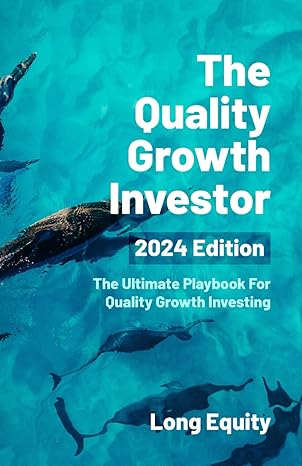 the quality growth investor 2024 the ultimate playbook for quality growth investing 2024 edition long equity