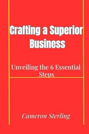 crafting a superior business unveiling the 6 essential steps 1st edition cameron sterling 979-8856387314