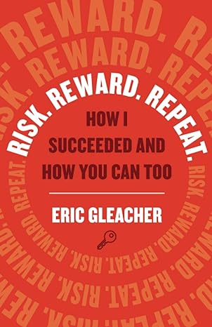 risk reward repeat how i succeeded and how you can too 1st edition eric gleacher 1544519214, 978-1544519210