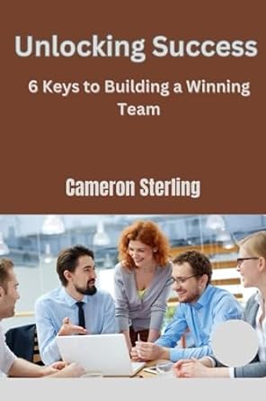 unlocking success 6 keys to building a winning team 1st edition cameron .sterling 979-8856352558