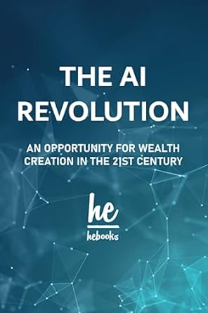 the ai revolution an opportunity for wealth creation in the 21st century 1st edition hebooks 979-8850354039