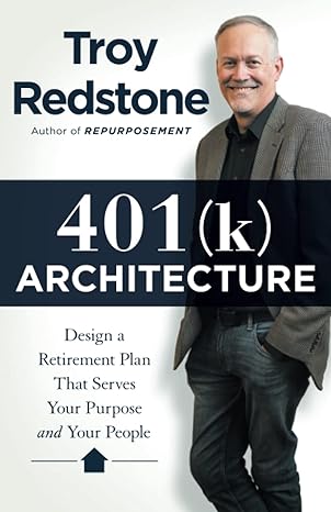401 architecture design a retirement plan that serves your purpose and your people 1st edition troy redstone