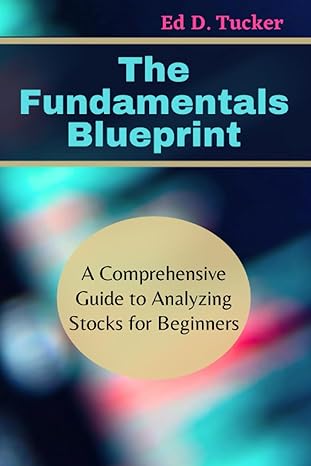 the fundamentals blueprint a comprehensive guide to analyzing stocks for beginners 1st edition ed d. tucker