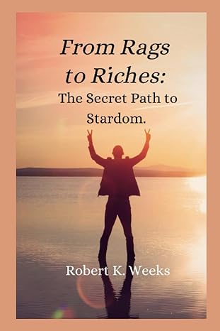 from rags to riches the secret path to stardom 1st edition robert weeks 979-8852787682