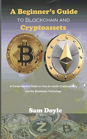 a beginners guide to blockchain and cryptoassets a comprehensive cuide on how to master cryptocurrency and