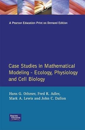 case studies in mathematical modeling ecology physiology and cell biology 1st edition hans othmer, fred