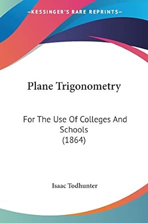 plane trigonometry for the use of colleges and schools 1st edition isaac todhunter 1437103464, 978-1437103465