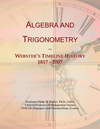 algebra and trigonometry websters timeline history 1817 2007 1st edition icon group international b0026n7dd6