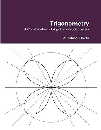 trigonometry a combination of algebra and geometry 1st edition joseph gerth 1716315492, 978-1716315497
