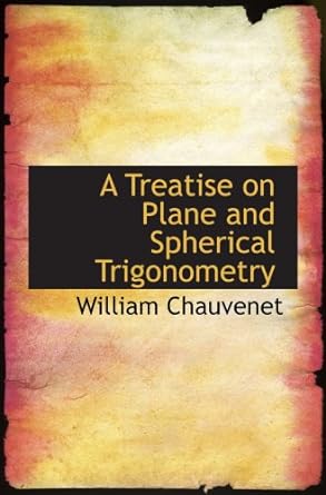 a treatise on plane and spherical trigonometry 1st edition william chauvenet 1103743740, 978-1103743742