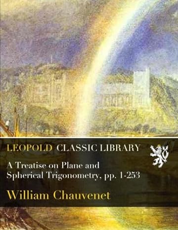 a treatise on plane and spherical trigonometry pp 1 253 1st edition william chauvenet b01b2owa9q