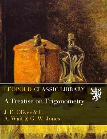 a treatise on trigonometry 1st edition j. e. oliver ,l. a. wait ,g. w. jones b018945mmo
