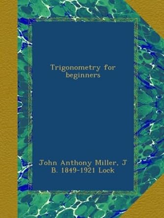 trigonometry for beginners 1st edition john anthony miller ,j b 1849 1921 lock b00b3vjhze